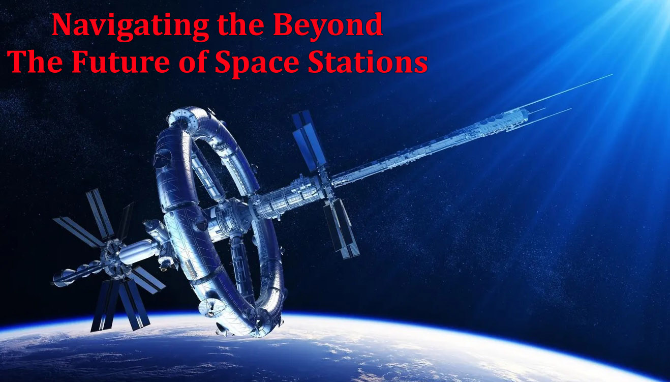 Navigating the Beyond: The Future of Space Stations